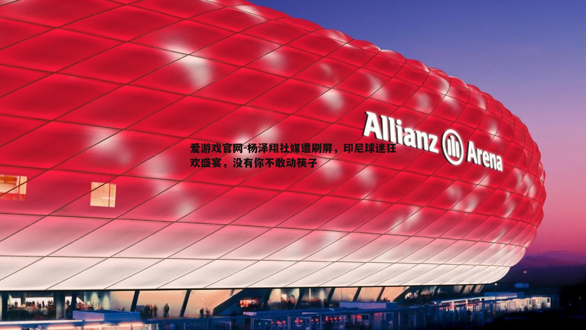 爱游戏官网-杨泽翔社媒遭刷屏,印尼球迷狂欢盛宴,没有你不敢动筷子-第1张图片-爱游戏官网 爱游戏官网-杨泽翔社媒遭刷屏,印尼球迷狂欢盛宴,没有你不敢动筷子-第1张图片-爱游戏官网